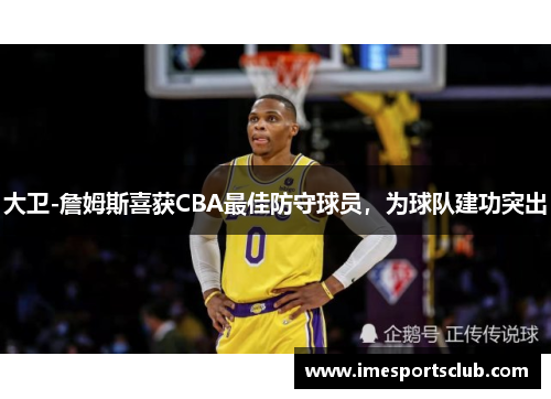 大卫-詹姆斯喜获CBA最佳防守球员，为球队建功突出
