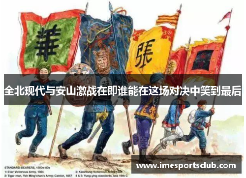 全北现代与安山激战在即谁能在这场对决中笑到最后