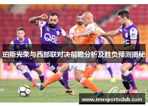 珀斯光荣与西部联对决前瞻分析及胜负预测揭秘